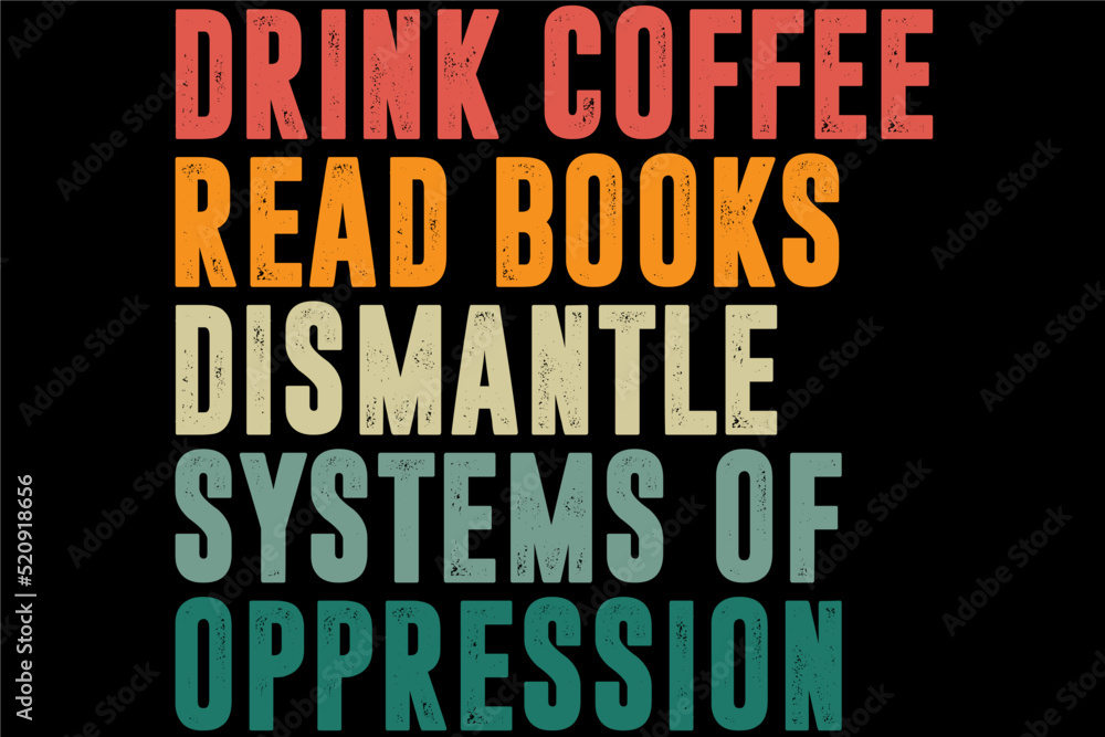 Drink Coffee Read Books Dismantle Systems Of Oppression Retro Vintage T-Shirt Design Drink Coffee Read Books Dismantle Systems Of Oppression Retro Vintage T-Shirt Design