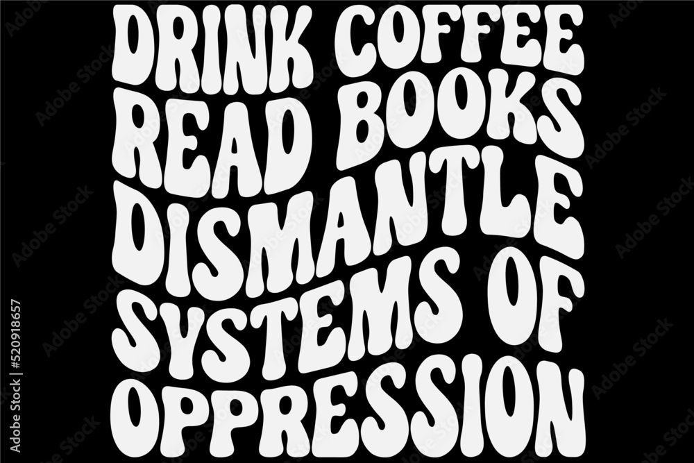 Drink Coffee Read Books Dismantle Systems Of Oppression T-Shirt Design Drink Coffee Read Books Dismantle Systems Of Oppression T-Shirt Design