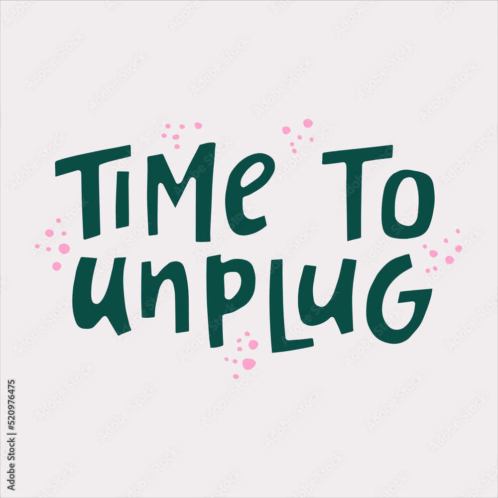 Time to unplug - hand-drawn quote. Creative lettering illustration for posters, cards, etc.