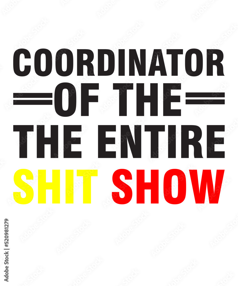 Coordinator Of The Entire Shitshow is a vector design for printing on various surfaces like t shirt, mug etc. Coordinator Of The Entire Shitshow is a vector design for printing on various surfaces like t shirt, mug etc.