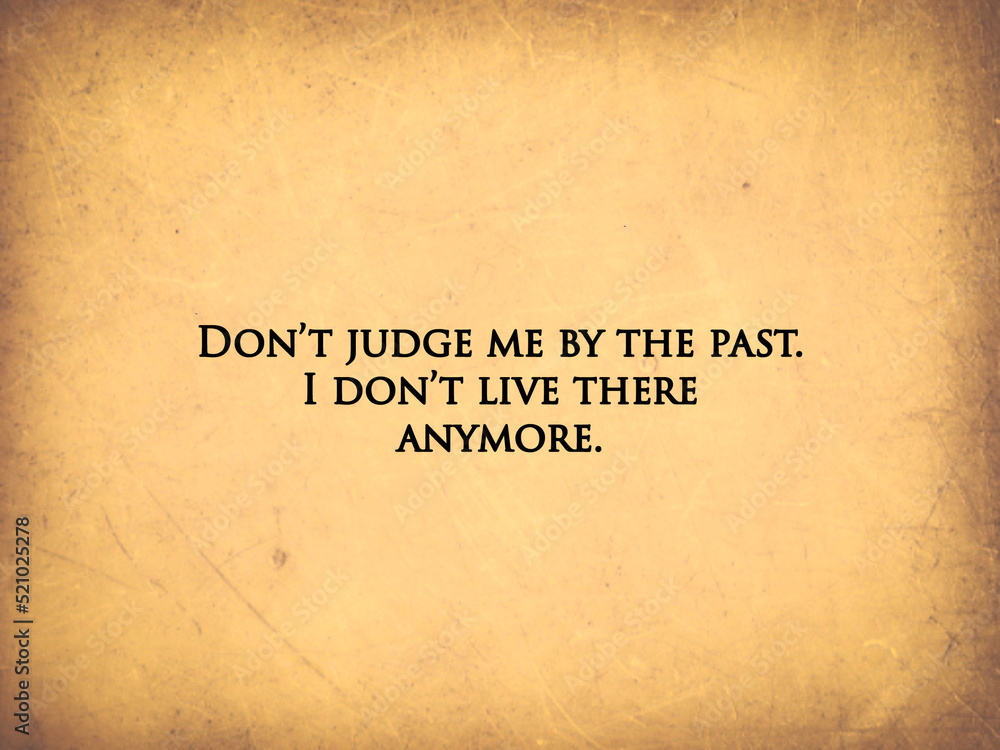 Quote written on a paper background “Don’t judge me by the past. I don’t live there anymore.” Quote written on a paper background “Don’t judge me by the past. I don’t live there anymore.”
