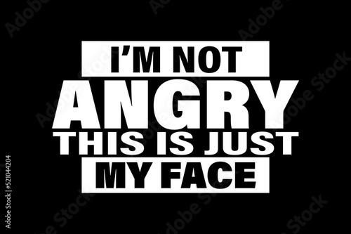 I'M NOT ANGRY THIS JUST MY FACE T-SHIRT