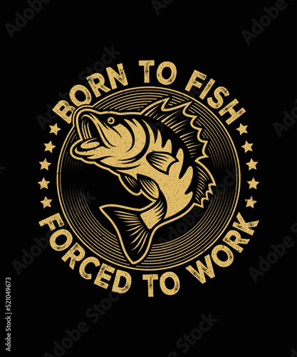 Born to fish forced to work fishing t shirt design