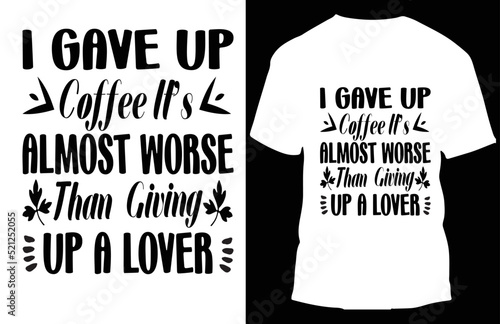 i gave up coffee it’s almost worse than giving  up a lover typograpy t shirt design
