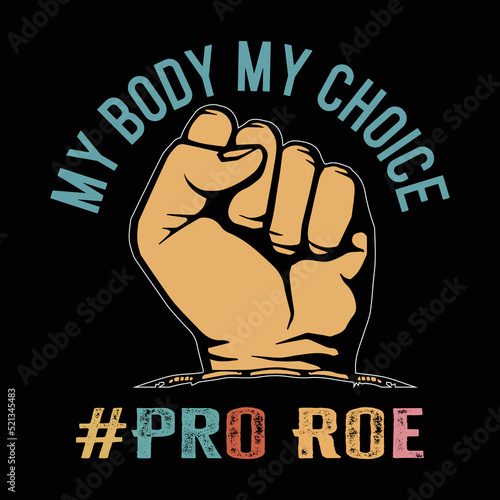 Pro roe t shirt design. my body my choice. women right shirt