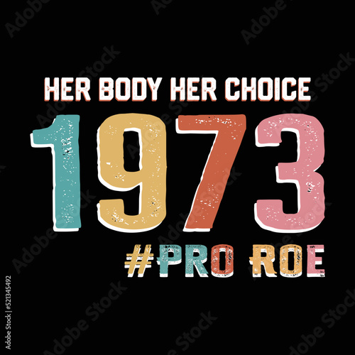 Her body her choice pro choice t shirt design for women right t shirt. Pro roe 1973. Shirt vector