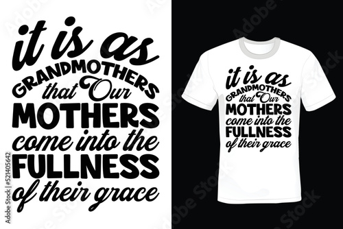 It is as grandmothers that our mothers come into the fullness of their grace. Grandma T shirt design, vintage, typography