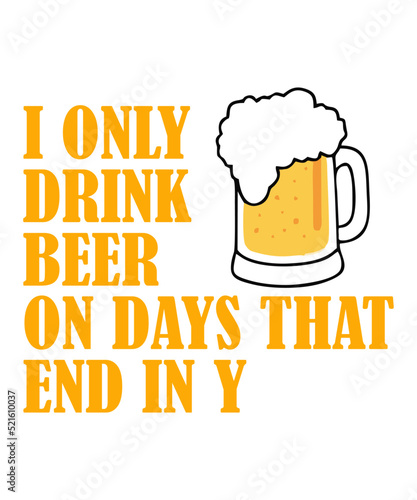 I Only Drink Beer On Days That End In Y is a vector design for printing on various surfaces like t shirt, mug etc.
