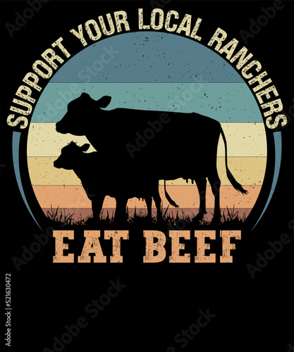 SUPPORT YOUR LOCAL RANCHERS EAT BEEF DESIGN FOR AGRICULTURE LOVER