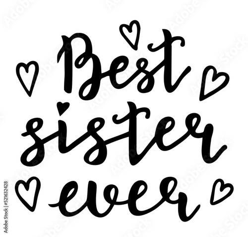 Best Sister ever. Hand drawing illustration text for family clothes. Inspirational quote baby shower card, invitation, banner. Typography for banners, badges, postcard, t-shirt, prints, posters.