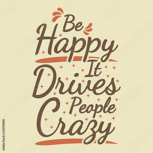 Be Happy It Drives People Crazy Motivation Typography Quote Design.