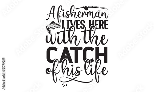 A-fisherman-lives-here-with-the-catch-of-his-life- Fishing t shirt design, svg eps Files for Cutting, Handmade calligraphy vector illustration, Hand written vector sign, svg, vector eps 10
