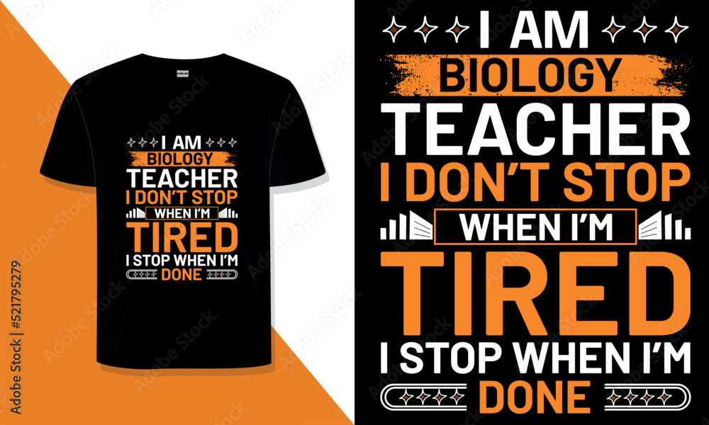Biology teacher T Shirt Design. I 'm biology teacher. I don't stop when I'm  tired, I stop when I'm done. typography t shirt design Stock Vector | Adobe  Stock