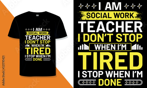 social work Teacher T Shirt Design. I 'm social work Teacher I Don't Stop When I'm Tired, I Stop When I'm Done typography t shirt design