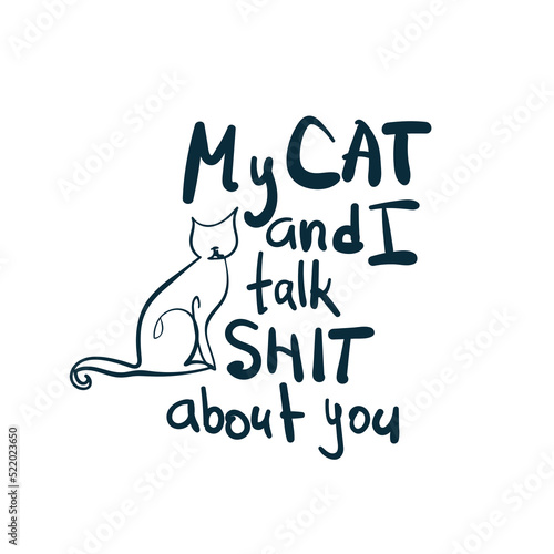 my cat and I talk shit about you vector concept saying lettering hand drawn shirt quote line art simple monochrome
