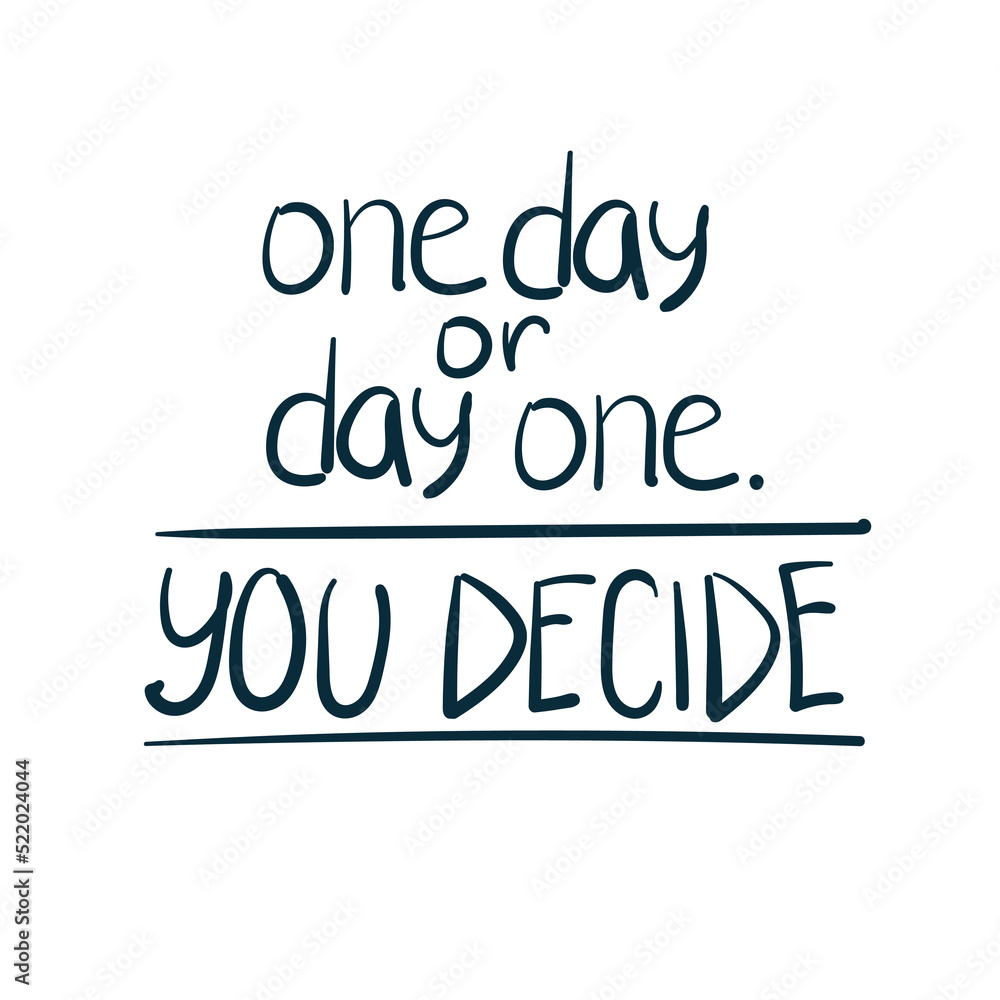 one day or day one you decide dream goal motivation vector concept saying lettering hand drawn shirt quote line art simple monochrome