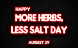 Happy More Herbs, Less Salt Day, holidays month of august neon text effects, Empty space for text