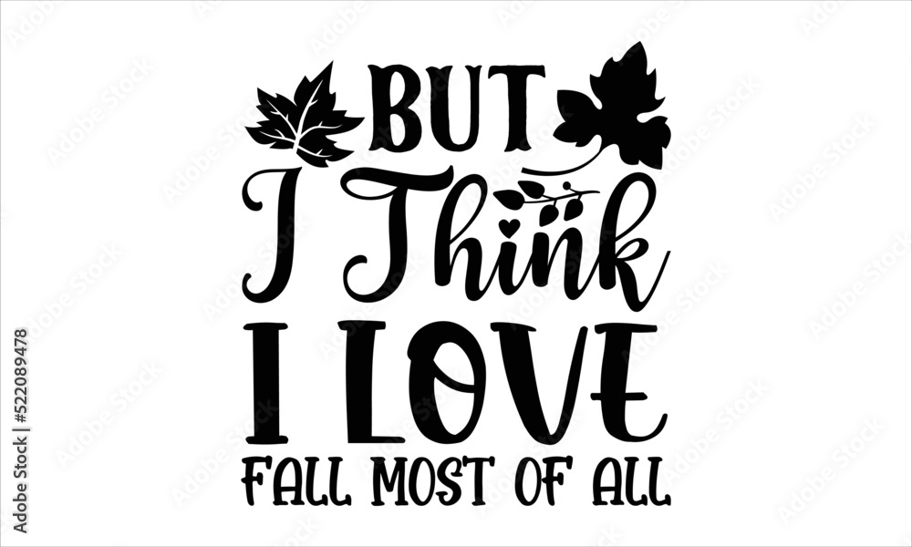 But I think I love fall most of all- thanksgiving T-shirt Design, Handwritten Design phrase, calligraphic characters, Hand Drawn and vintage vector illustrations, svg, EPS