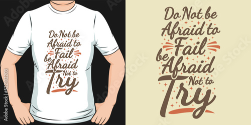 Do Not Be Afraid To Fail, Be Afraid Not To Try Motivation Typography Quote T-Shirt Design.