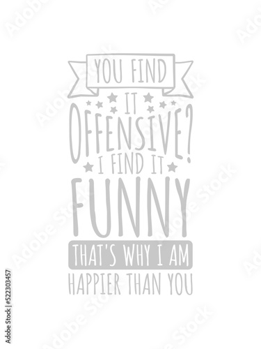 You find it offensive 