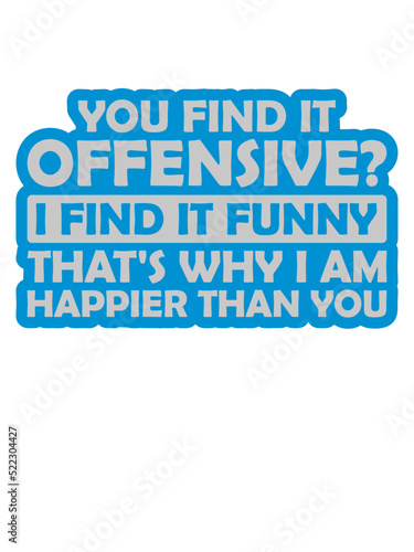 You find it offensive 