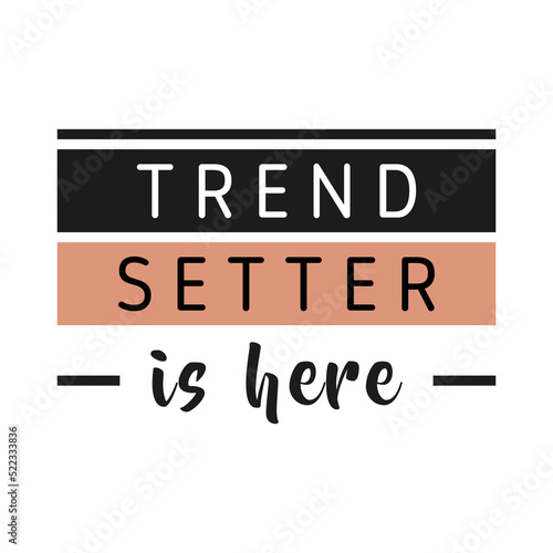 Decor for apparel. Vector, isolated sign design: Trend Setter is Here.