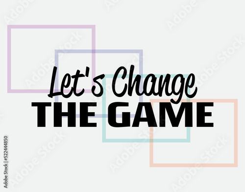 "Let's Change The Game". Inspirational and Motivational Quotes Vector Isolated on White Background. Suitable For All Needs Both Digital and Print, Example : Cutting Sticker, Poster, and Various Other.
