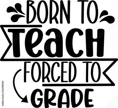 Born to teach forced to grade
