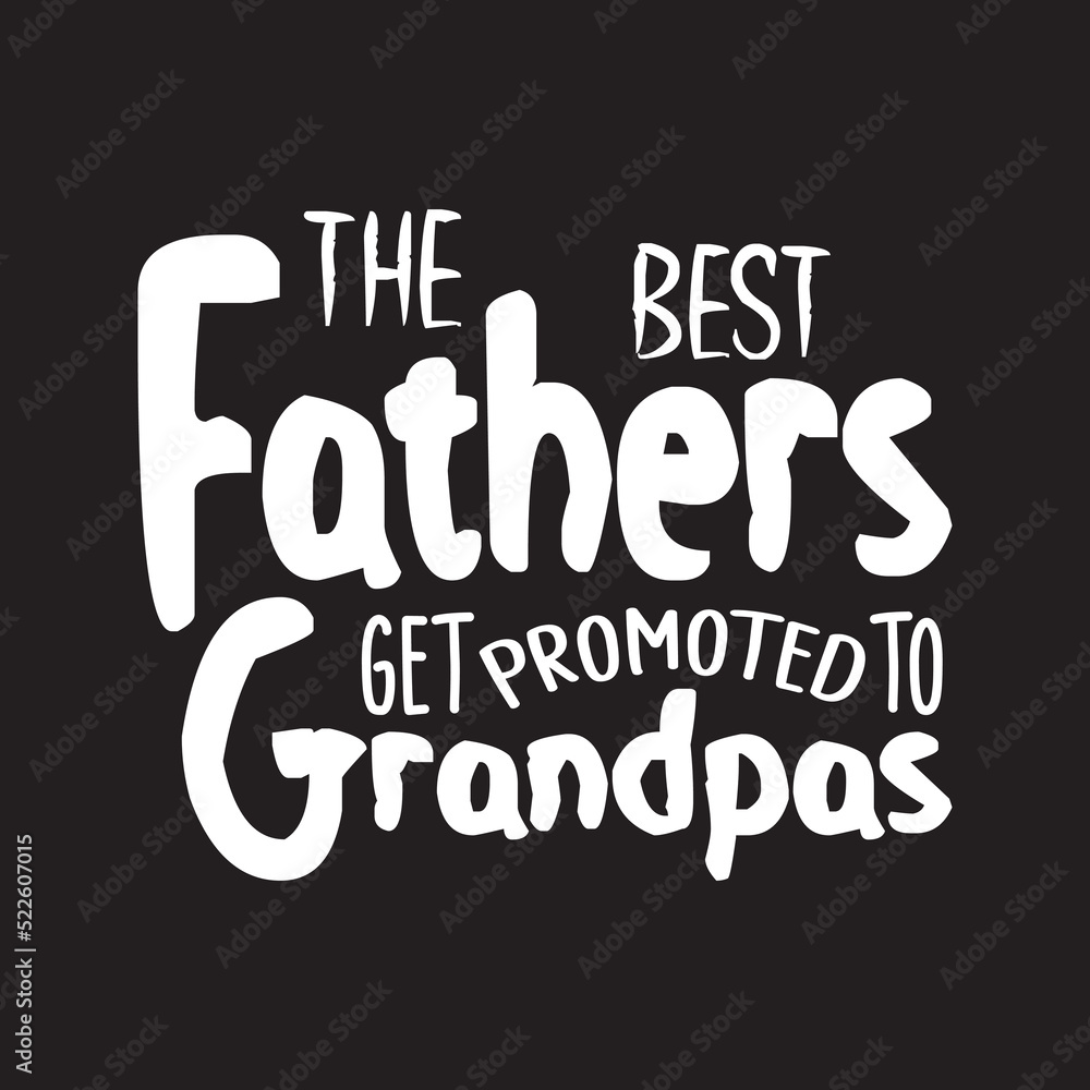 The best fathers get promoted to grandpa, father's day typography and vector graphic t-shirt design template