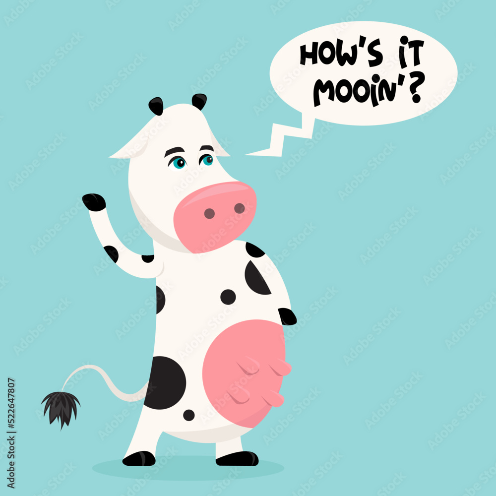 How's it mooin'? How's it mooin'?
