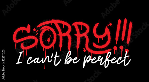 Slogan of sorry i can't be perfect with splash effect and drops. Urban street graffiti style. Print for graphic tee, sweatshirt, poster. Vector illustration is on black background