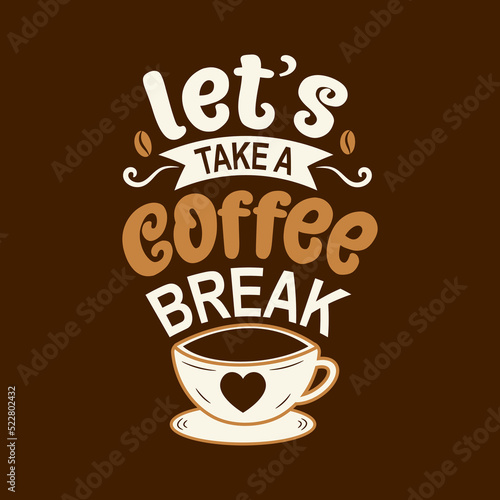 Let s take a coffee break with vector Coffee logo. Modern coffee lettering typography Coffee Quote.