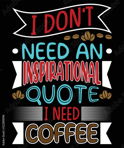 I don't need an inspirational quote I need coffee. t-shirt design