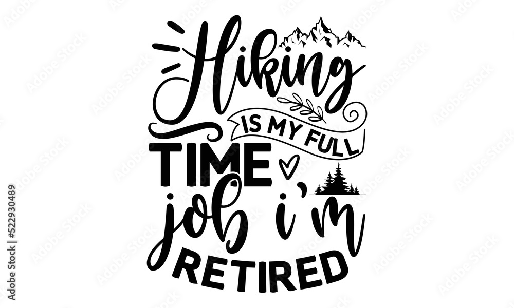 Hiking is My Full Time Job I'm Retired -Hiking t shirt design, Hand drawn lettering phrase, Calligraphy graphic design, SVG Files for Cutting Cricut and Silhouette,  Hand written vector sign, EPS