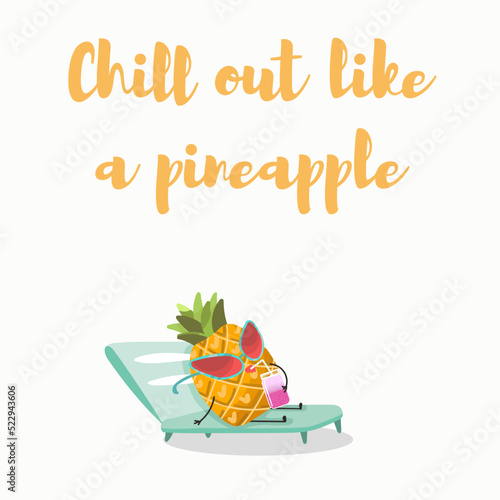 Vector illustration of funny characters, cartoon, pineapple sunbathing in glasses and a cocktail, smoothie, fresh juice on a sunbed. Lettering chill out like a pine apple.