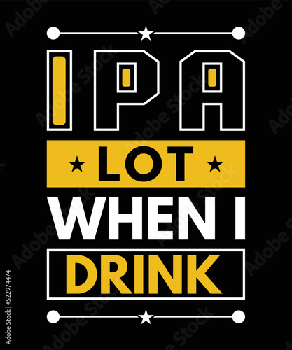 Ipa Lot When I Drink, Bachelor Party Shirt, Drinking Team Shirt, Funny Beer Shirt, Hand Drawn placard for pub or bar menu design.