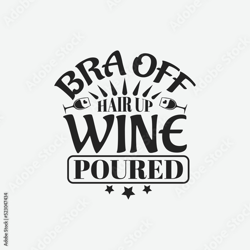 Bra off hair up wine poured - Wine typographic slogan design vector.