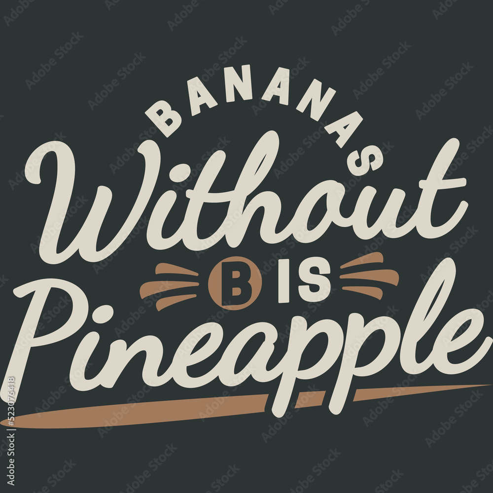 Bananas Without B is Pineapple Funny Typography Quote Design.