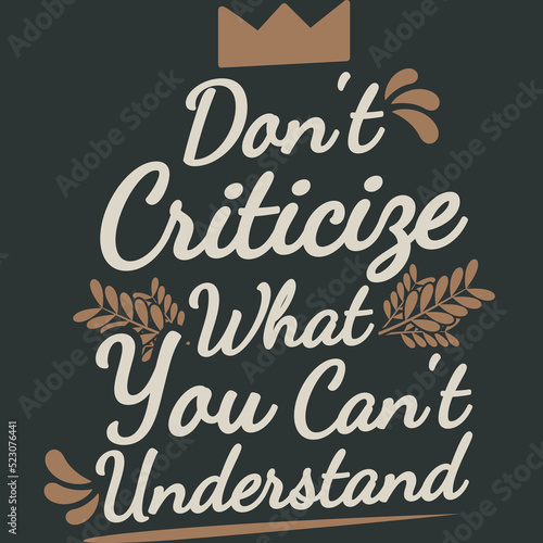 Don't Criticize What You Can't Understand Funny Typography Quote Design.