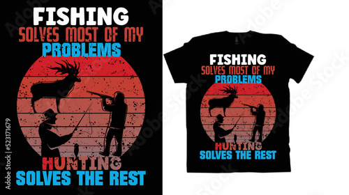 FISHING SOLVES MOST OF MY PROBLEMS HUNTING SOLVES THE REST T-shirt design