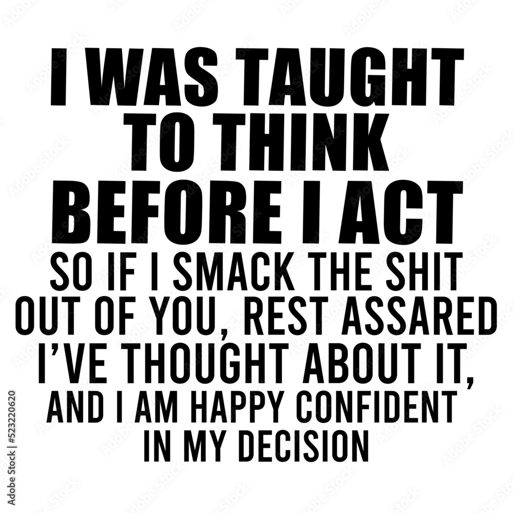 I Was Taught To Think Before I Act