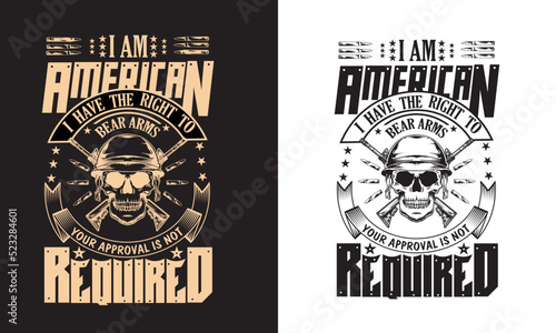 I am American I have the right to bear arms your approval is not required 2nd amendment t-shirt