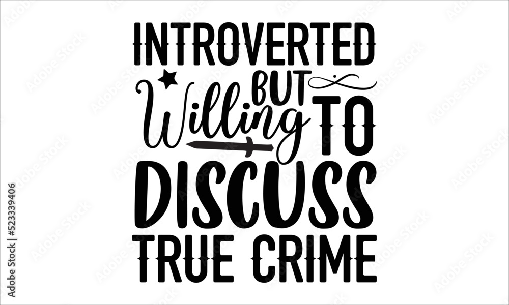 Fototapeta premium Introverted but willing to discuss true crime- True Crime T-shirt Design, Conceptual handwritten phrase calligraphic design, Inspirational vector typography, svg