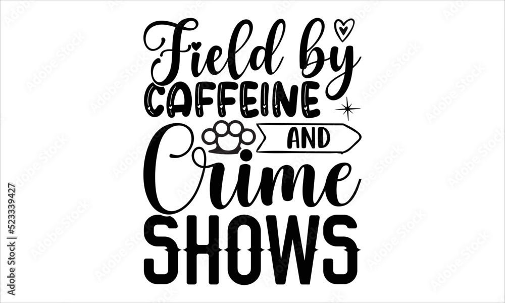 Field by caffeine and crime shows- True Crime T-shirt Design, lettering poster quotes, inspiration lettering typography design, handwritten lettering phrase, svg, eps