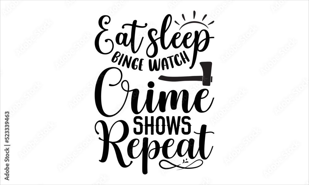 Eat sleep binge watch crime shows repeat- True Crime T-shirt Design, Vector illustration with hand-drawn lettering, Set of inspiration for invitation and greeting card, prints and posters, Calligraph