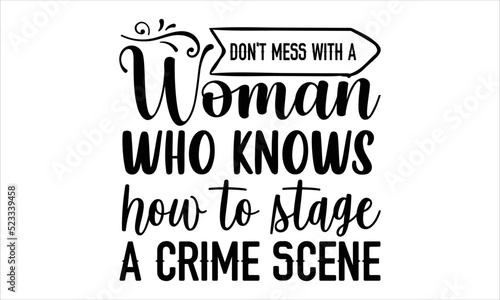 Don't mess with a woman who knows how to stage a crime scene- True Crime T-shirt Design, Handwritten Design phrase, calligraphic characters, Hand Drawn and vintage vector illustrations, svg, EPS