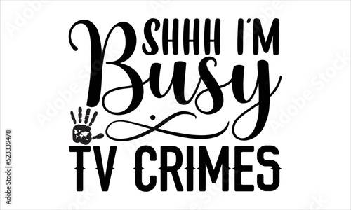 Shhh I'm busy tv crimes- True Crime T-shirt Design, Vector illustration with hand-drawn lettering, Set of inspiration for invitation and greeting card, prints and posters, Calligraphic svg 
