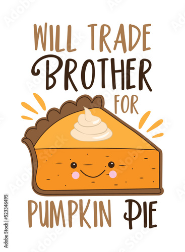 Will trade brother for pumpkin pie - funny slogan with cute smiley pumpkin pie slice. Good for T shirt print, poster, card, label, and other decoration. photo