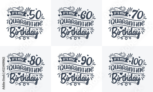 Quarantine Birthday design set. Quarantine Birthday celebration Typography quote design bundle. It's my 50, 60, 70, 80, 90, 100 Quarantine Birthday