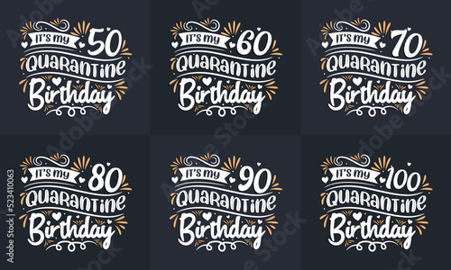 Quarantine Birthday design set. Quarantine Birthday celebration Typography quote design bundle. It's my 50, 60, 70, 80, 90, 100 Quarantine Birthday